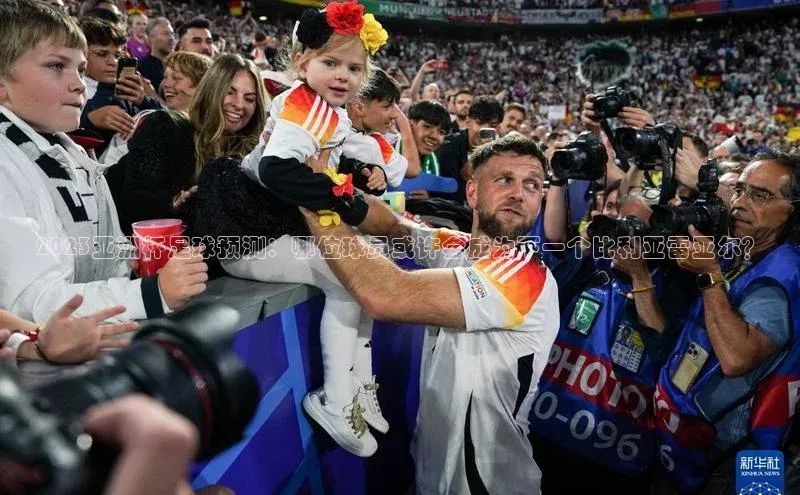 极悦app下载官网江铃新能源2023亚洲杯足球预测：哪位球员或许会成为下一个比利亚雷亚尔？