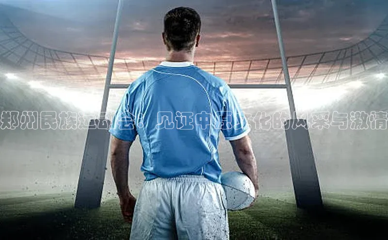 下载悦平台app下载普信公司郑州民族运动会：见证中原文化的风采与激情