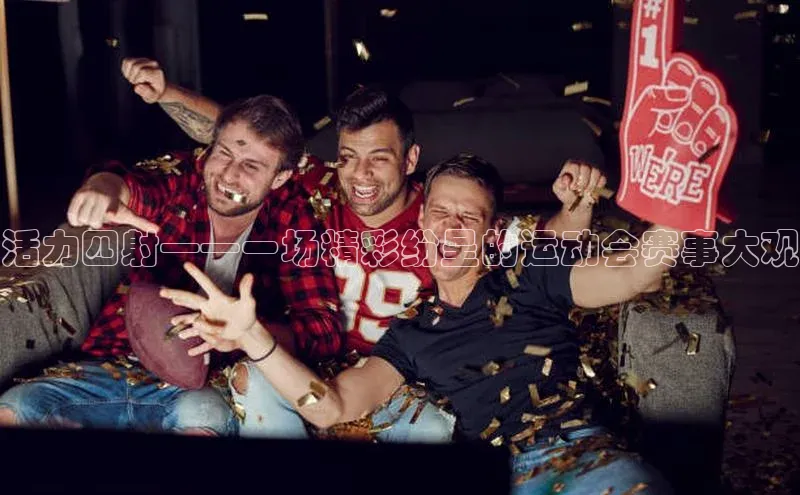 活力四射——一场精彩纷呈的运动会赛事大观