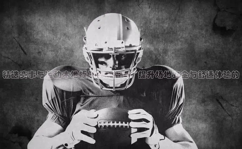 精选赛事与运动木地板供应商指南：提升场地安全与舒适体验的