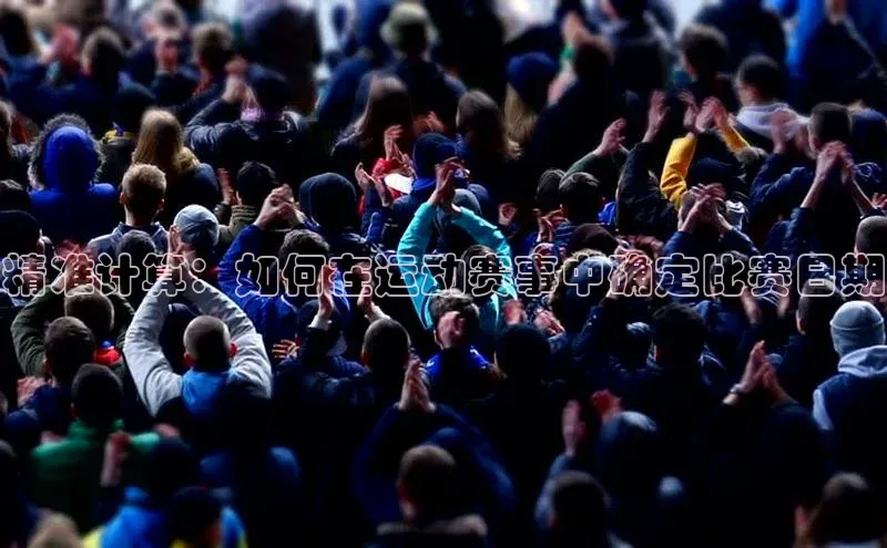 精准计算：如何在运动赛事中确定比赛日期