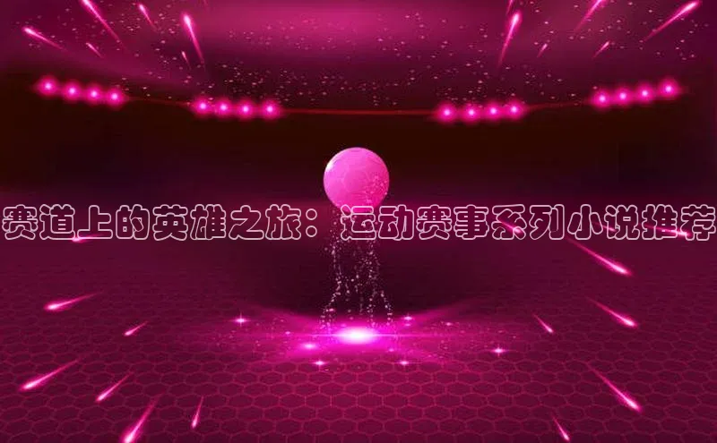 赛道上的英雄之旅：运动赛事系列小说推荐