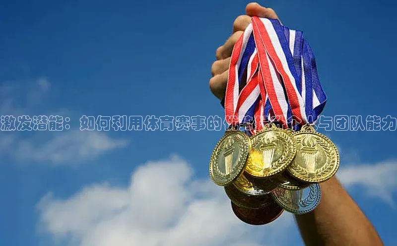 激发潜能：如何利用体育赛事的优势提升个人与团队能力