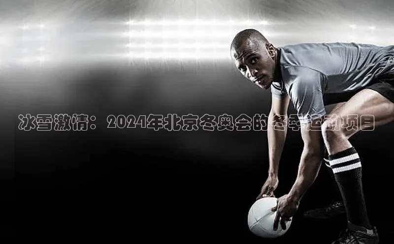 冰雪激情：2024年北京冬奥会的冬季运动项目