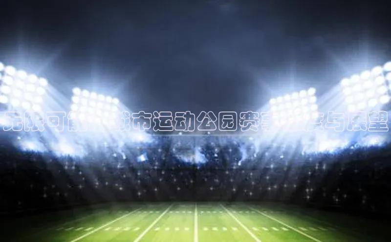 无限可能：城市运动公园赛事深度与展望