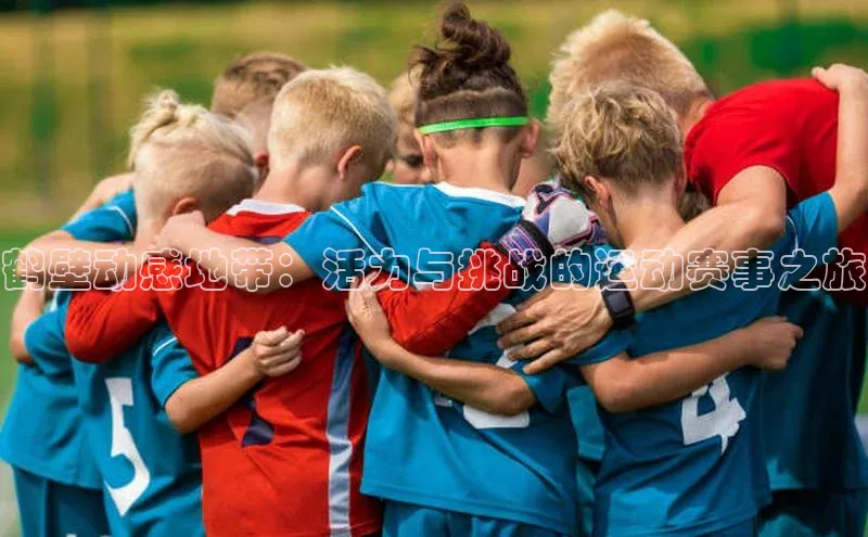 鹤壁动感地带：活力与挑战的运动赛事之旅