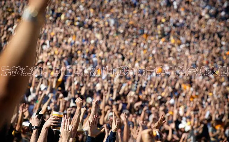 跨越赛道：可口可乐如何成为体育赛事的全球大使