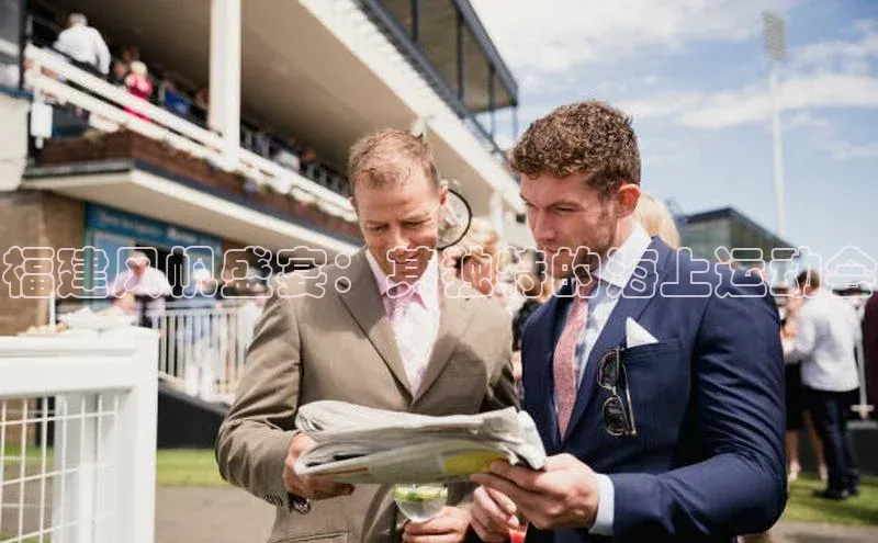 福建风帆盛宴：其独特的海上运动会